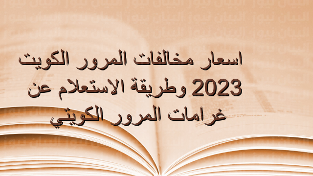 اسعار مخالفات المرور الكويت 2023 وطريقة الاستعلام عن غرامات المرور الكويتي