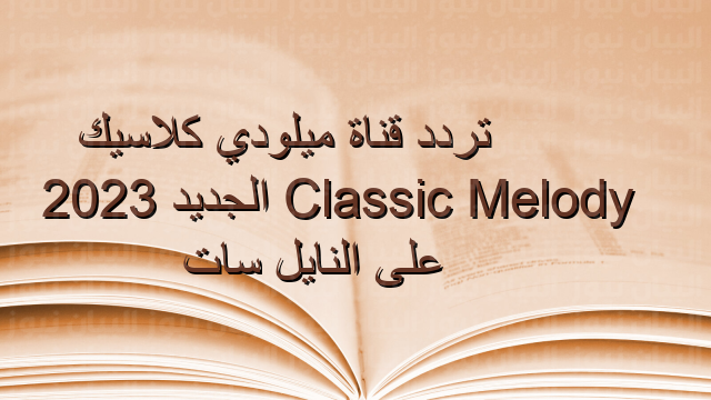 تردد قناة ميلودي كلاسيك Melody Classic الجديد 2023 على النايل سات