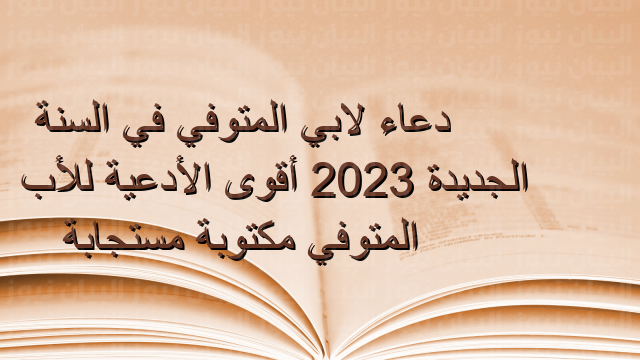 دعاء لابي المتوفي في السنة الجديدة 2023 أقوى الأدعية للأب المتوفي مكتوبة مستجابة