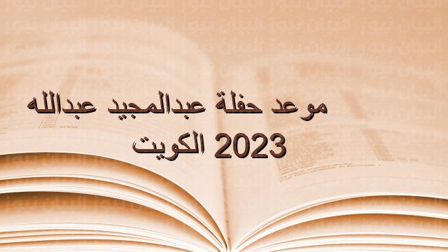 موعد حفلة عبدالمجيد عبدالله 2023 الكويت